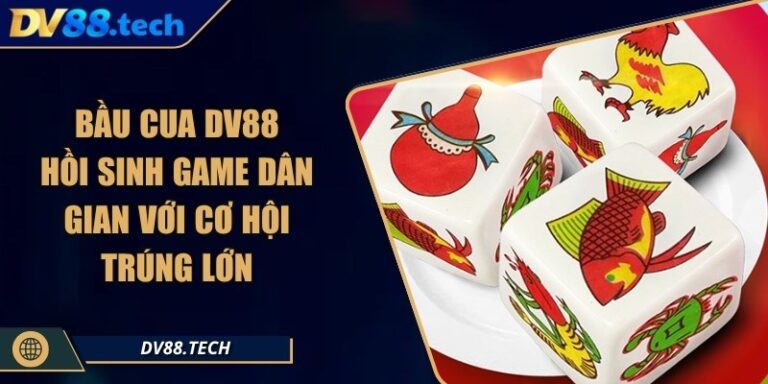 Bầu Cua DV88 – Hồi Sinh Game Dân Gian Với Cơ Hội Trúng Lớn