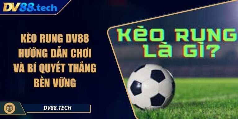 Kèo Rung DV88 - Hướng Dẫn Chơi Và Bí Quyết Thắng Bền Vững 1 Kèo Rung DV88 - Hướng Dẫn Chơi Và Bí Quyết Thắng Bền Vững