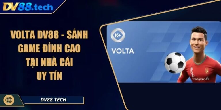 Volta DV88 - Sảnh Game Đỉnh Cao Tại Nhà Cái Uy Tín 6 Volta DV88 - Sảnh Game Đỉnh Cao Tại Nhà Cái Uy Tín